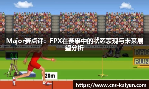 Major赛点评：FPX在赛事中的状态表现与未来展望分析