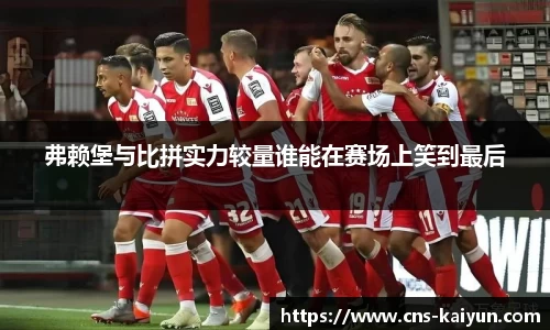 弗赖堡与比拼实力较量谁能在赛场上笑到最后